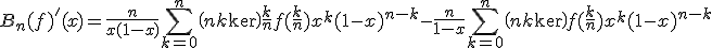 B_{n}(f)'(x)=\frac{n}{x(1-x)}\Bigsum_{k=0}^{n}\(n\\k\)\frac{k}{n}f(\frac{k}{n})x^{k}(1-x)^{n-k}-\frac{n}{1-x}\Bigsum_{k=0}^{n}\(n\\k\)f(\frac{k}{n})x^{k}(1-x)^{n-k}